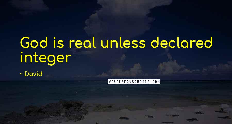 David Quotes: God is real unless declared integer