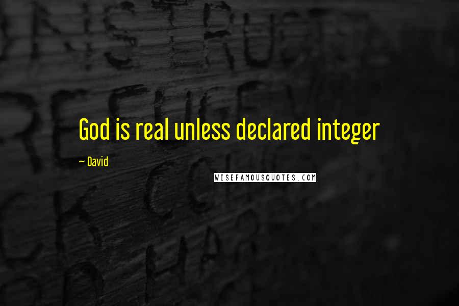 David Quotes: God is real unless declared integer