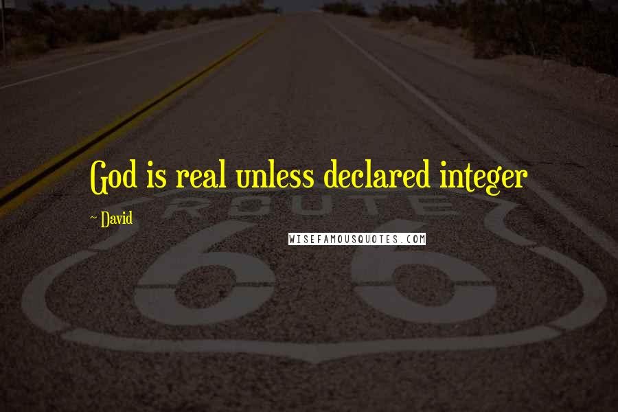 David Quotes: God is real unless declared integer