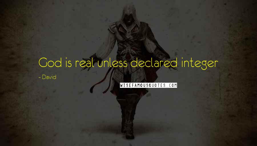 David Quotes: God is real unless declared integer