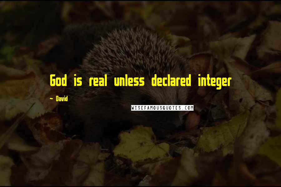 David Quotes: God is real unless declared integer