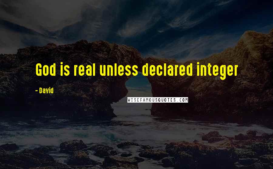 David Quotes: God is real unless declared integer