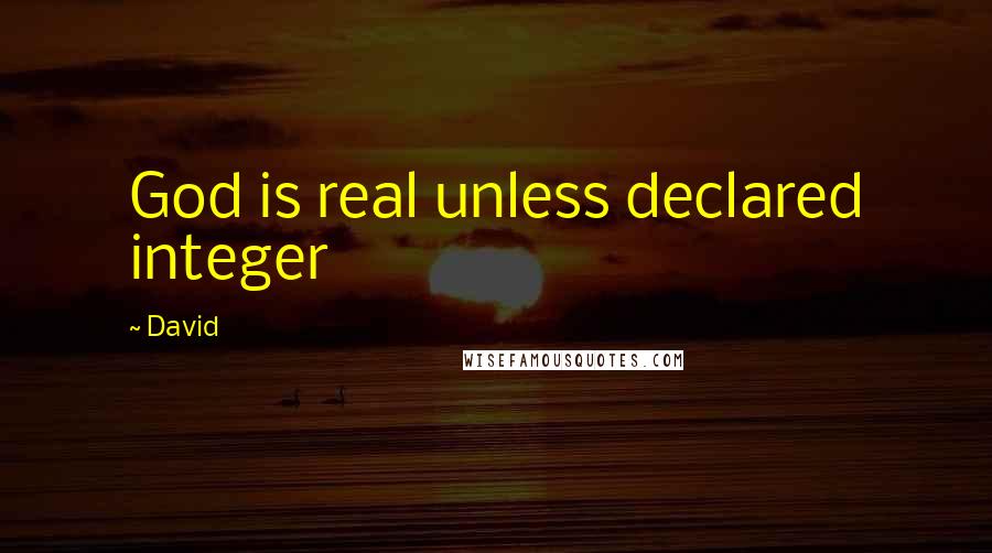 David Quotes: God is real unless declared integer