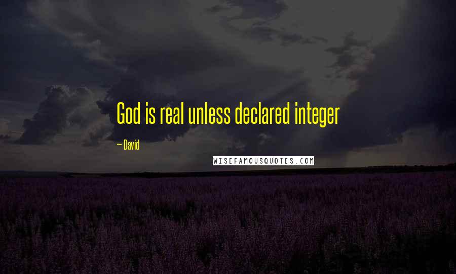 David Quotes: God is real unless declared integer