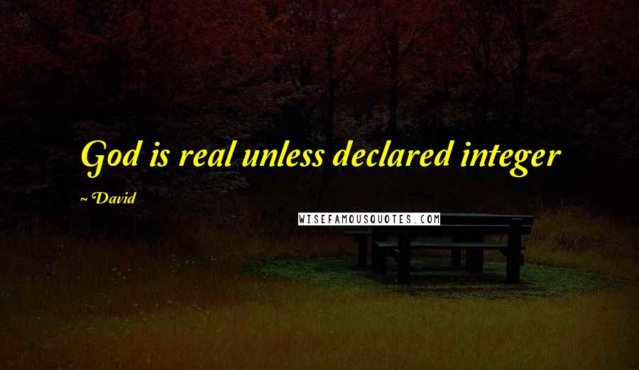 David Quotes: God is real unless declared integer