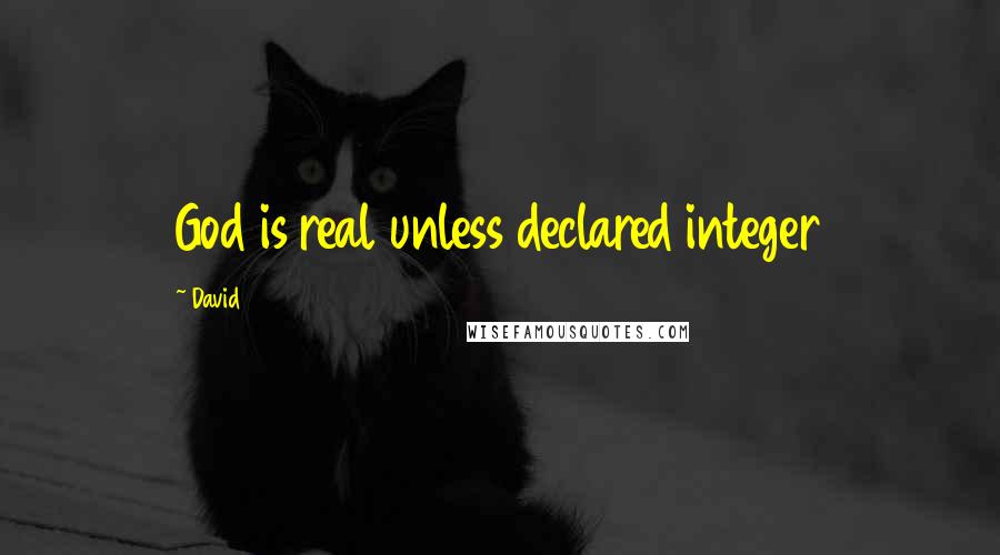 David Quotes: God is real unless declared integer