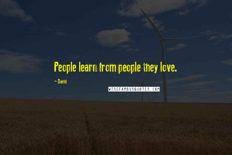 David Quotes: People learn from people they love.