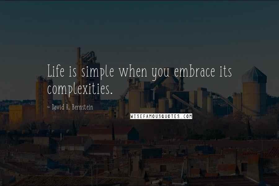 David R. Bernstein Quotes: Life is simple when you embrace its complexities.