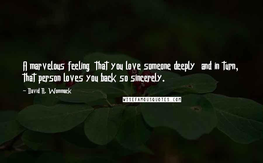David R. Wommack Quotes: A marvelous feeling that you love someone deeply and in turn, that person loves you back so sincerely.