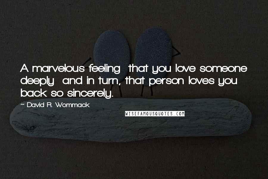 David R. Wommack Quotes: A marvelous feeling that you love someone deeply and in turn, that person loves you back so sincerely.