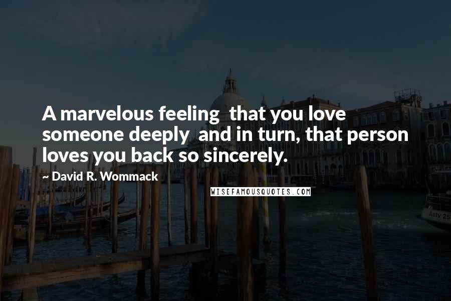David R. Wommack Quotes: A marvelous feeling that you love someone deeply and in turn, that person loves you back so sincerely.