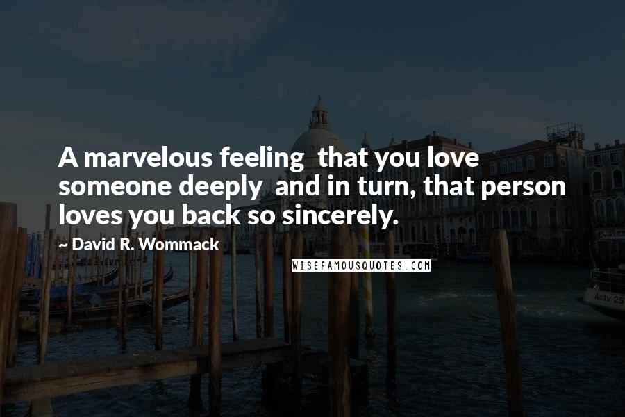 David R. Wommack Quotes: A marvelous feeling  that you love someone deeply  and in turn, that person loves you back so sincerely.