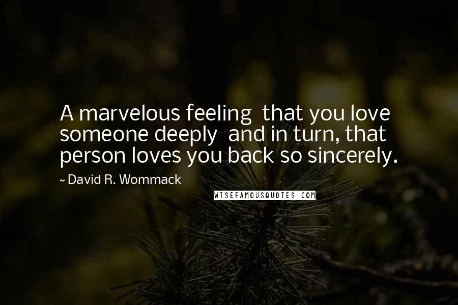 David R. Wommack Quotes: A marvelous feeling that you love someone deeply and in turn, that person loves you back so sincerely.
