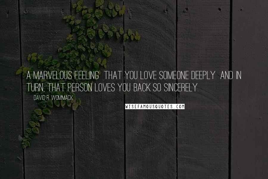 David R. Wommack Quotes: A marvelous feeling  that you love someone deeply  and in turn, that person loves you back so sincerely.