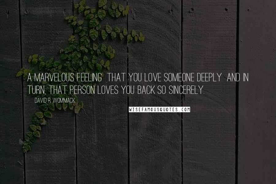 David R. Wommack Quotes: A marvelous feeling that you love someone deeply and in turn, that person loves you back so sincerely.