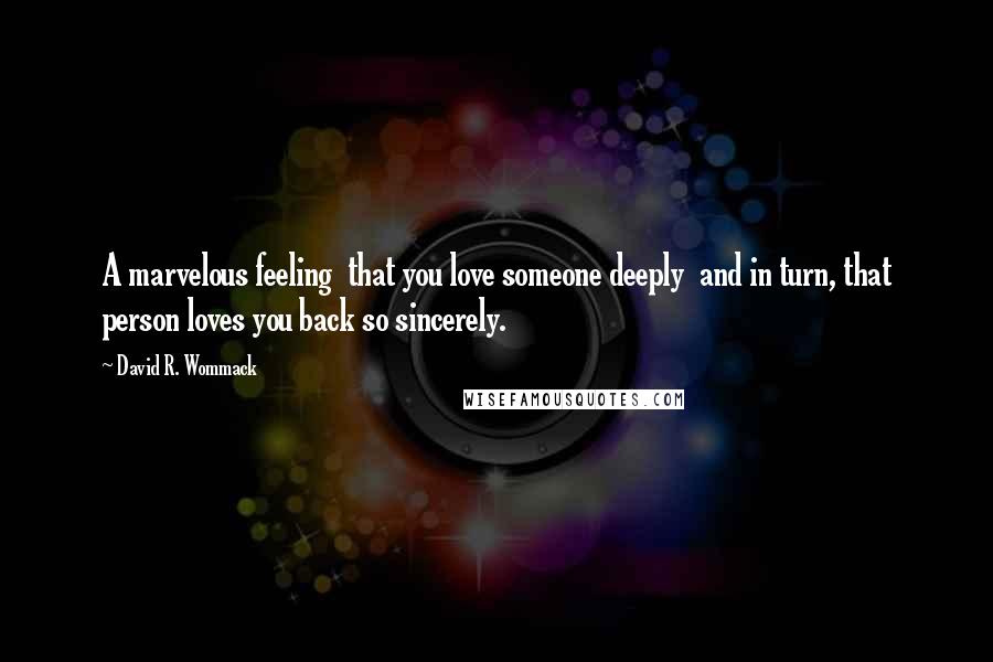 David R. Wommack Quotes: A marvelous feeling that you love someone deeply and in turn, that person loves you back so sincerely.