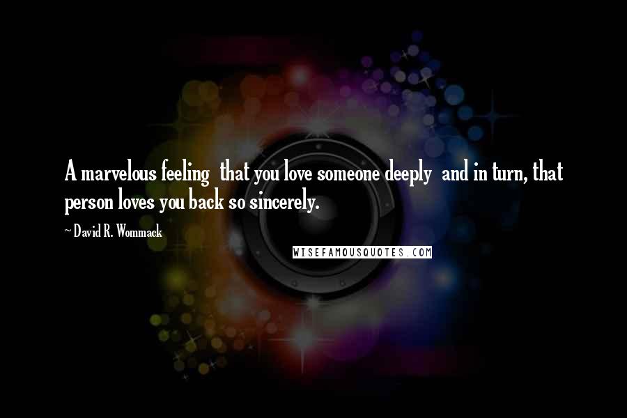 David R. Wommack Quotes: A marvelous feeling  that you love someone deeply  and in turn, that person loves you back so sincerely.