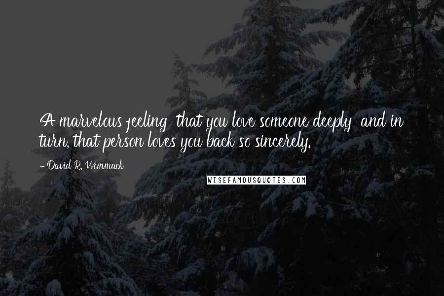 David R. Wommack Quotes: A marvelous feeling that you love someone deeply and in turn, that person loves you back so sincerely.