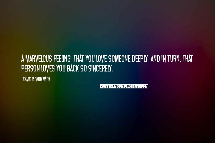 David R. Wommack Quotes: A marvelous feeling that you love someone deeply and in turn, that person loves you back so sincerely.