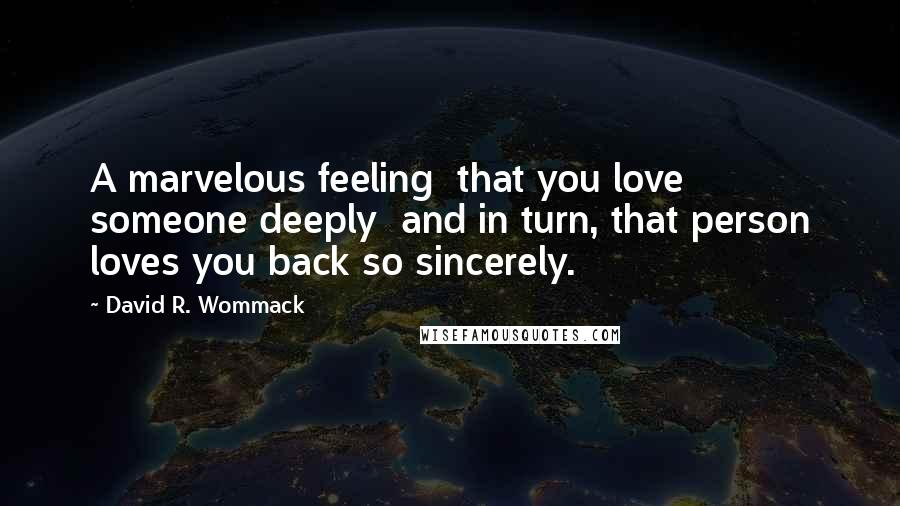 David R. Wommack Quotes: A marvelous feeling that you love someone deeply and in turn, that person loves you back so sincerely.