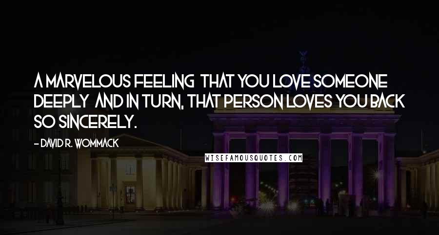 David R. Wommack Quotes: A marvelous feeling that you love someone deeply and in turn, that person loves you back so sincerely.