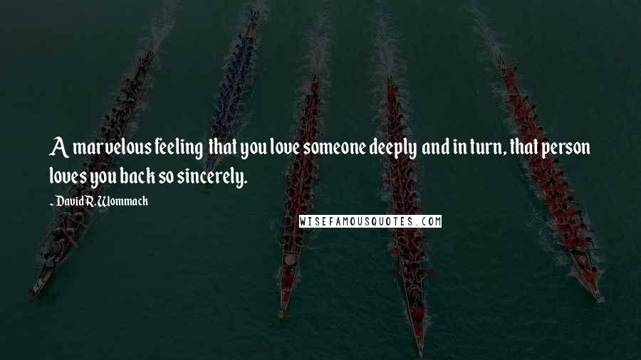 David R. Wommack Quotes: A marvelous feeling that you love someone deeply and in turn, that person loves you back so sincerely.