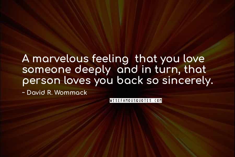David R. Wommack Quotes: A marvelous feeling that you love someone deeply and in turn, that person loves you back so sincerely.