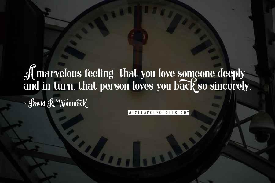 David R. Wommack Quotes: A marvelous feeling that you love someone deeply and in turn, that person loves you back so sincerely.