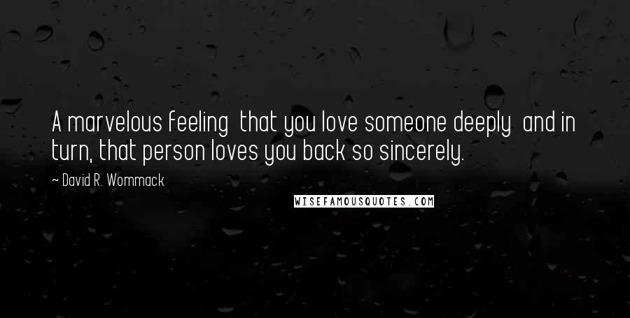 David R. Wommack Quotes: A marvelous feeling that you love someone deeply and in turn, that person loves you back so sincerely.