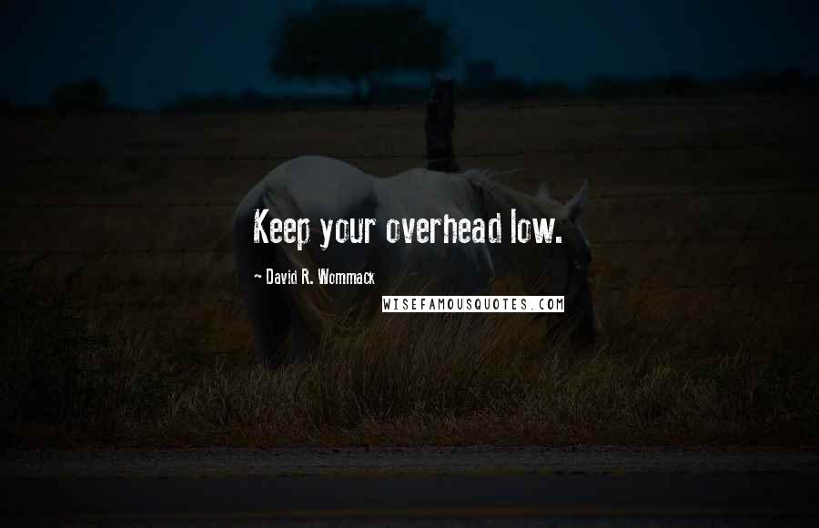 David R. Wommack Quotes: Keep your overhead low.