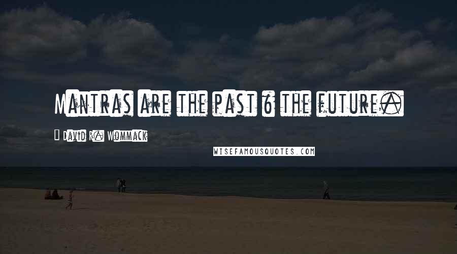 David R. Wommack Quotes: Mantras are the past & the future.