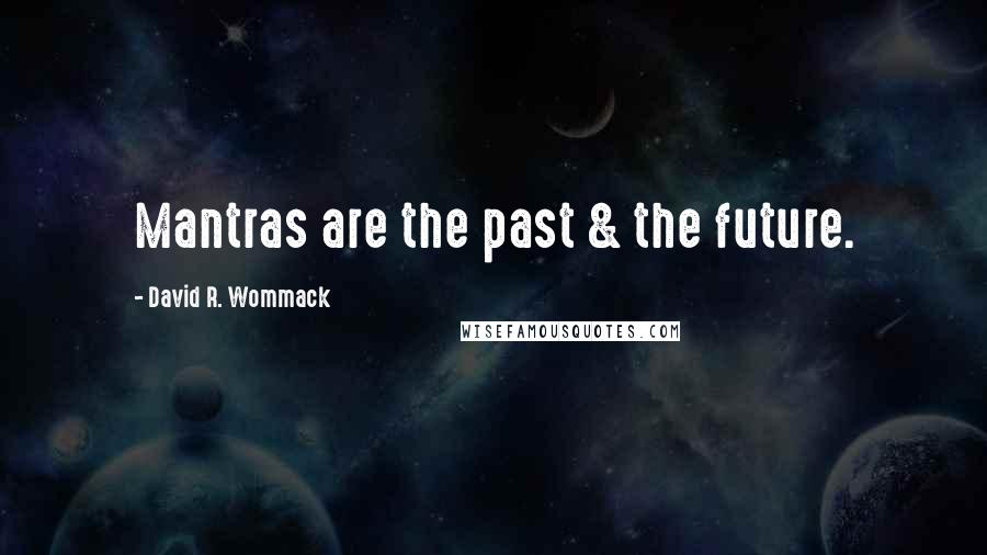 David R. Wommack Quotes: Mantras are the past & the future.