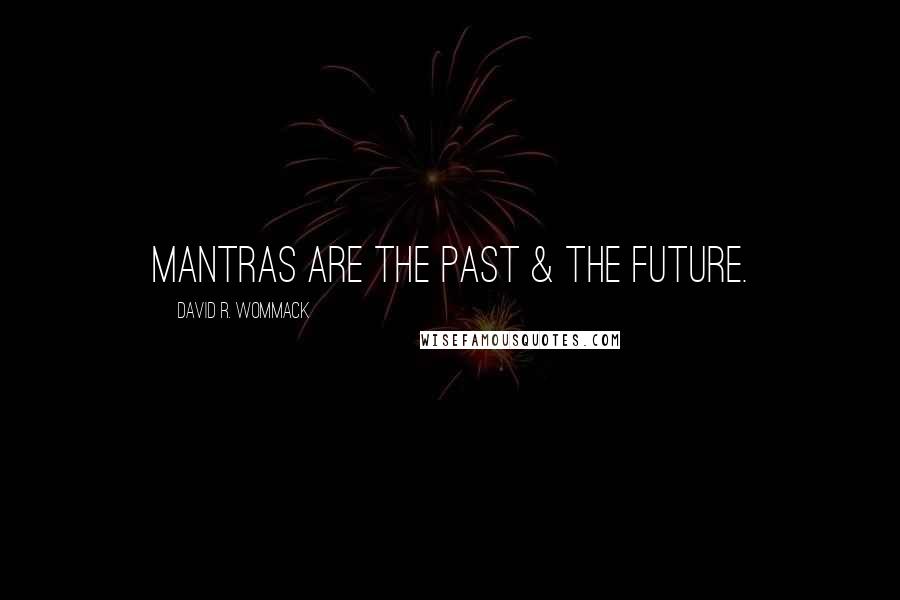 David R. Wommack Quotes: Mantras are the past & the future.