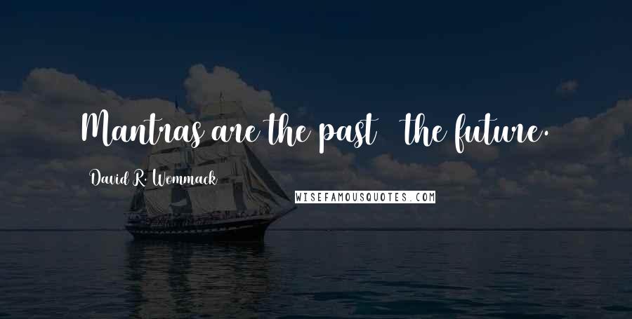 David R. Wommack Quotes: Mantras are the past & the future.