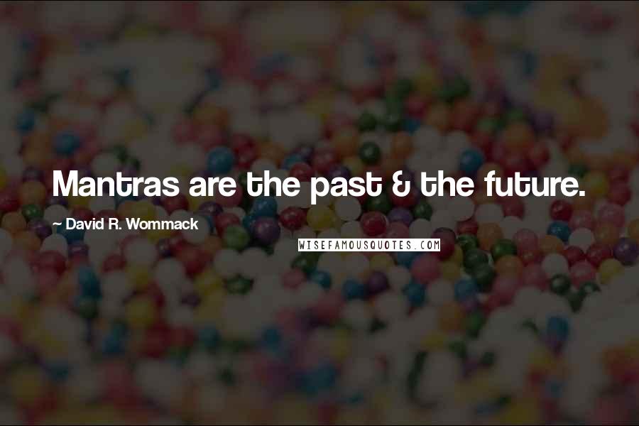 David R. Wommack Quotes: Mantras are the past & the future.
