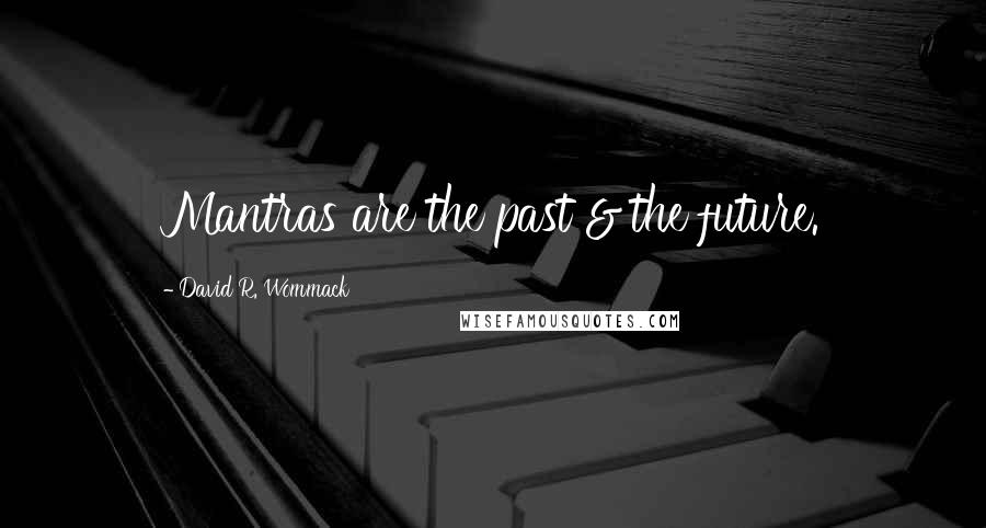 David R. Wommack Quotes: Mantras are the past & the future.
