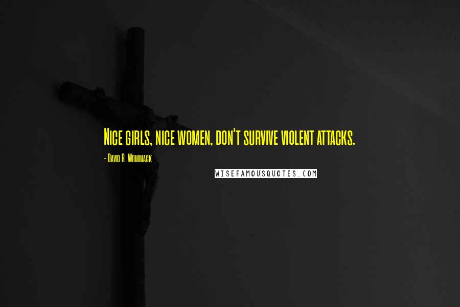 David R. Wommack Quotes: Nice girls, nice women, don't survive violent attacks.