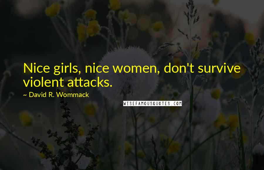 David R. Wommack Quotes: Nice girls, nice women, don't survive violent attacks.