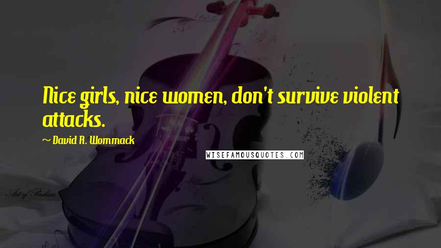 David R. Wommack Quotes: Nice girls, nice women, don't survive violent attacks.
