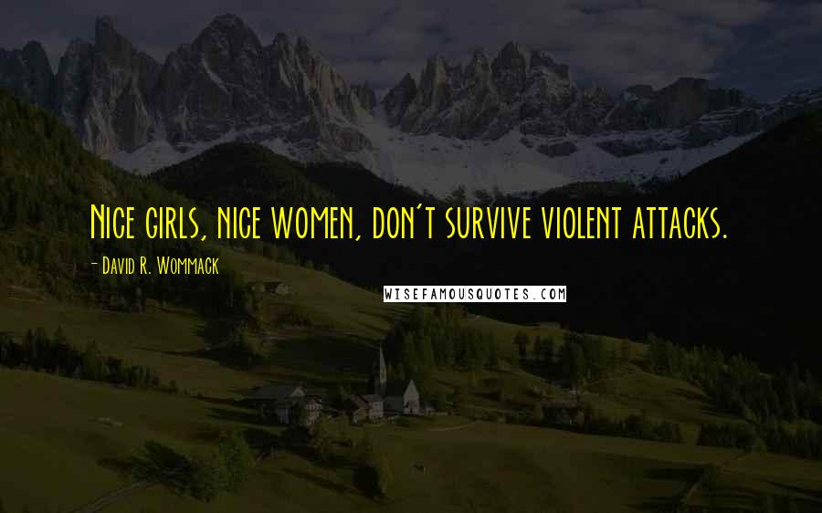 David R. Wommack Quotes: Nice girls, nice women, don't survive violent attacks.
