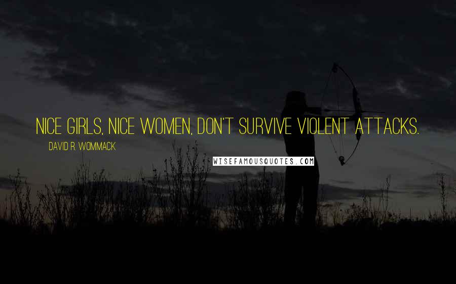 David R. Wommack Quotes: Nice girls, nice women, don't survive violent attacks.