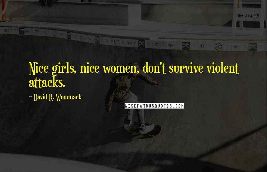 David R. Wommack Quotes: Nice girls, nice women, don't survive violent attacks.