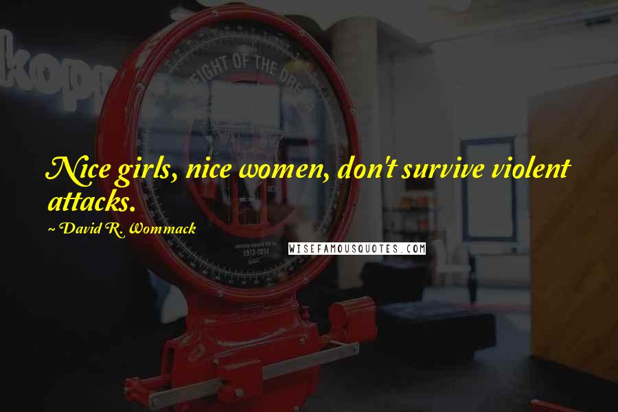 David R. Wommack Quotes: Nice girls, nice women, don't survive violent attacks.