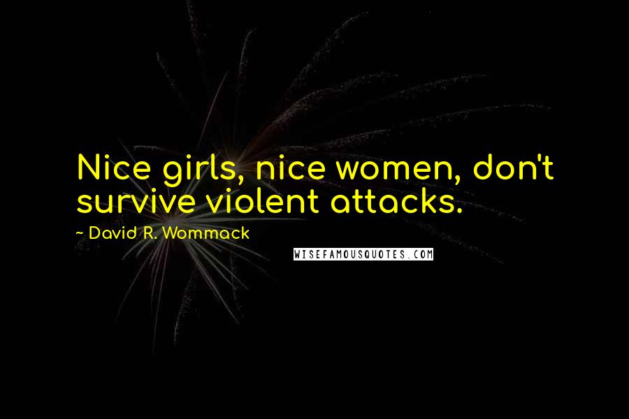David R. Wommack Quotes: Nice girls, nice women, don't survive violent attacks.