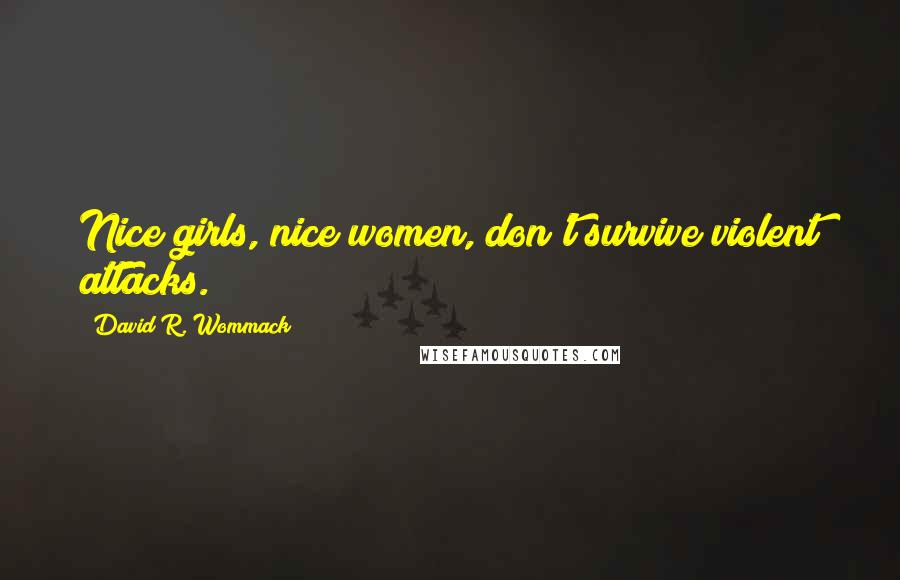 David R. Wommack Quotes: Nice girls, nice women, don't survive violent attacks.