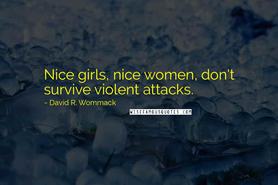 David R. Wommack Quotes: Nice girls, nice women, don't survive violent attacks.
