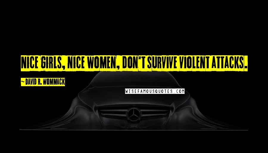 David R. Wommack Quotes: Nice girls, nice women, don't survive violent attacks.