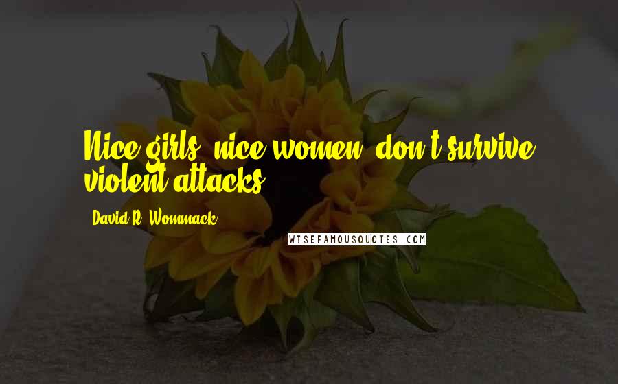 David R. Wommack Quotes: Nice girls, nice women, don't survive violent attacks.