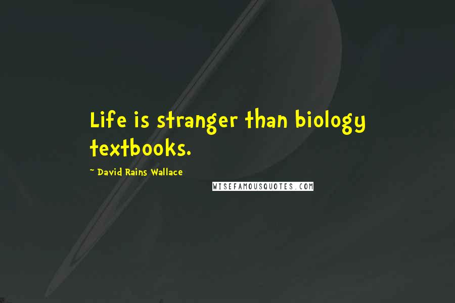 David Rains Wallace Quotes: Life is stranger than biology textbooks.