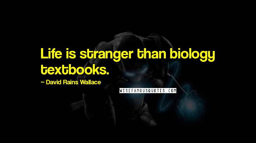 David Rains Wallace Quotes: Life is stranger than biology textbooks.